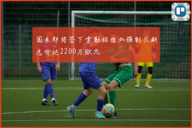 国米即将签下索勒租借加强制买断总价达2200万欧元